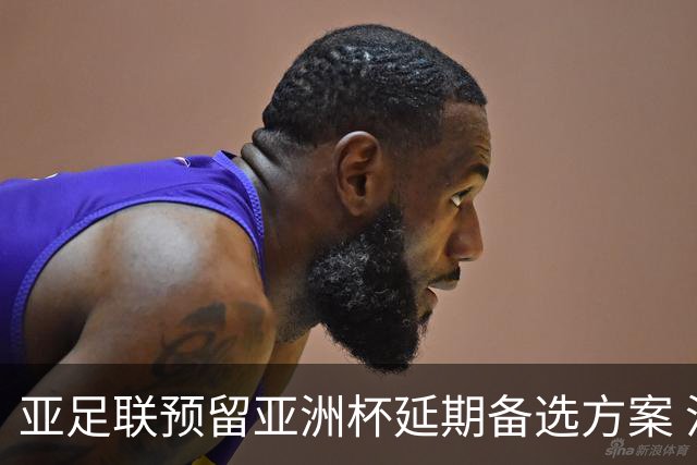 亚足联预留亚洲杯延期备选方案 沙特力保2027年如期举办
