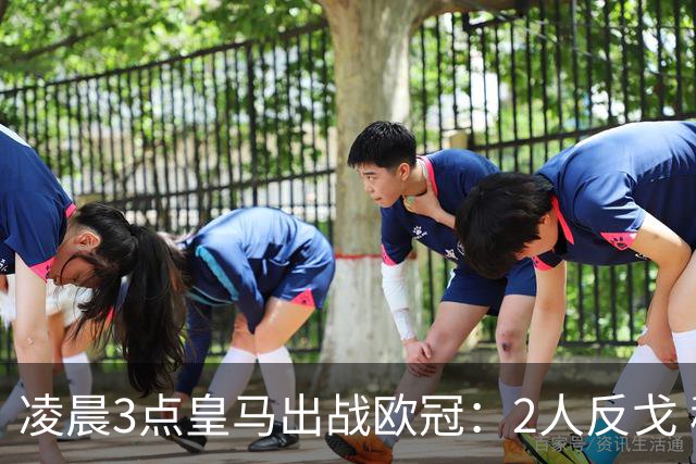 凌晨3点皇马出战欧冠：2人反戈 穆帅3处变招 姆巴佩冲击5连斩