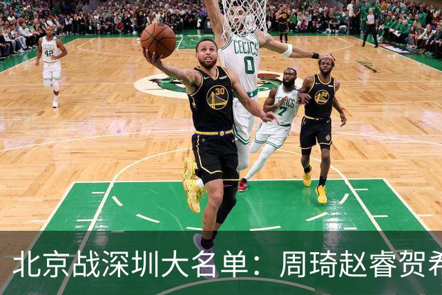 北京战深圳大名单：周琦赵睿贺希宁出战，王浩然李慕豪缺席