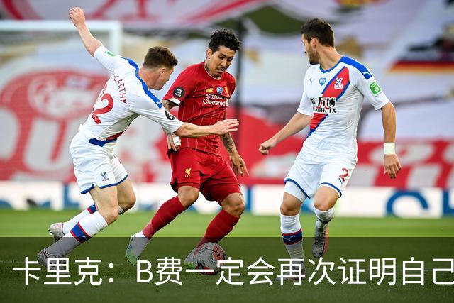 卡里克：B费一定会再次证明自己的能力，对此我没有任何疑问