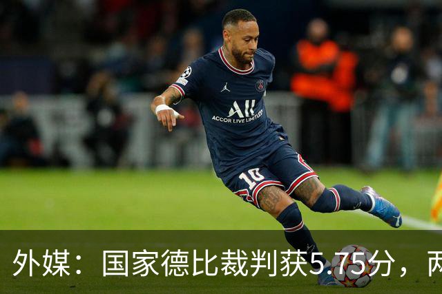 外媒：国家德比裁判获5.75分，两次卡牌判罚有误