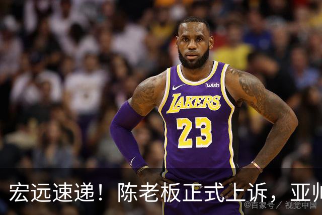 宏远速递！陈老板正式上诉，亚帅透露输球原因，胡明轩深夜发声！