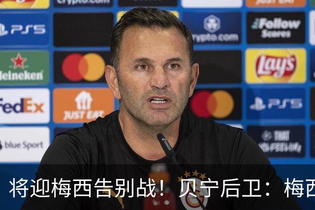 将迎梅西告别战！贝宁后卫：梅西是足球之神 不用盯防他 享受就好