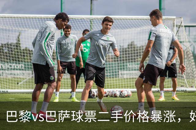 巴黎vs巴萨球票二手价格暴涨，好位置票价高达1300欧元