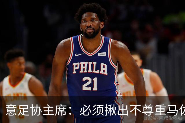 意足协主席：必须揪出不尊重马佐拉的球迷，不该连带处罚尤文