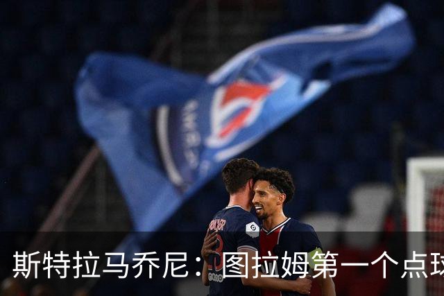 斯特拉马乔尼：图拉姆第一个点球没吹就是误判，别扯尺度问题
