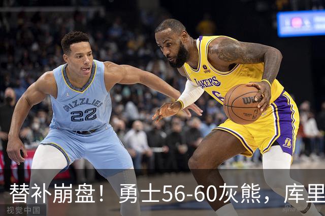 替补崩盘！勇士56-60灰熊，库里10+3 布泽尔14+5+2！
