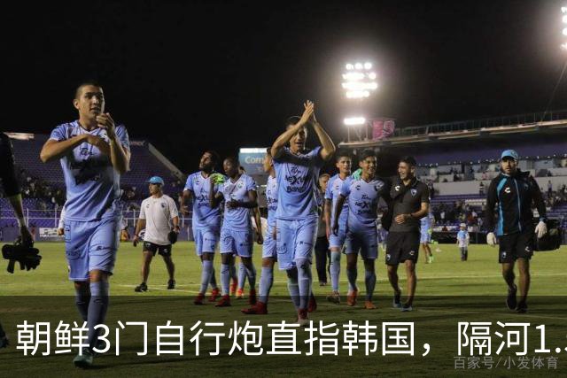 朝鲜3门自行炮直指韩国，隔河1.5公里就能拍到