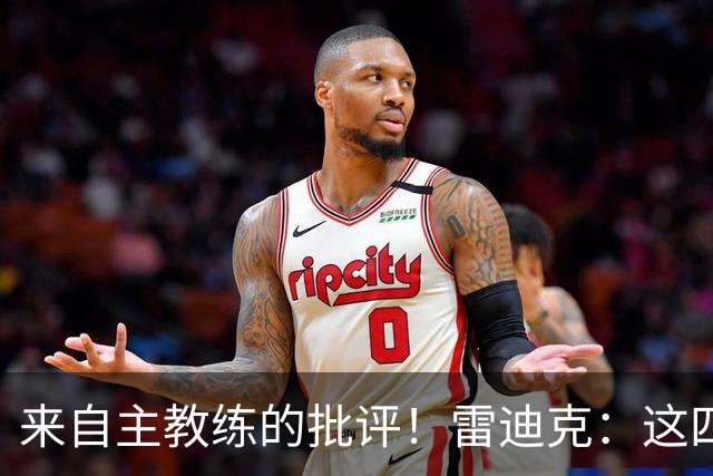 来自主教练的批评！雷迪克：这四场季前赛，布朗尼打得并不好
