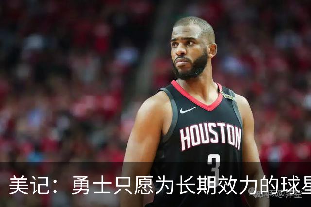 美记：勇士只愿为长期效力的球星出首轮签