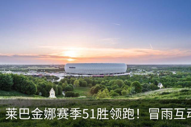 莱巴金娜赛季51胜领跑！冒雨互动和球迷双向奔赴，宁波赛4强出炉