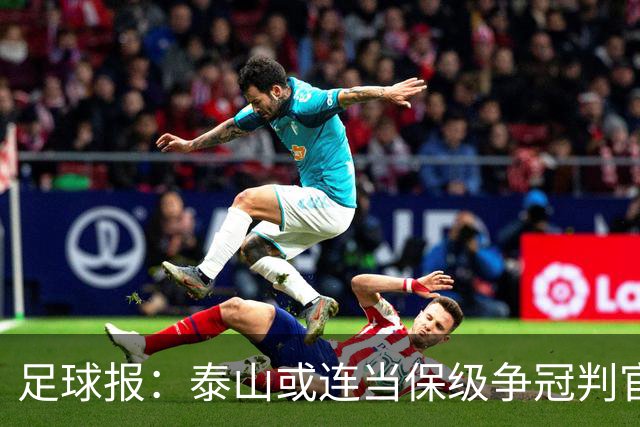 足球报：泰山或连当保级争冠判官，他们打好最后两场的决心比较大