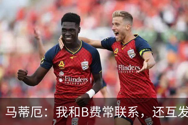 马蒂厄：我和B费常联系，还互发任意球视频