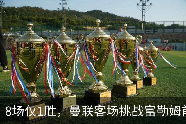 8场仅1胜，曼联客场挑战富勒姆前已无退路